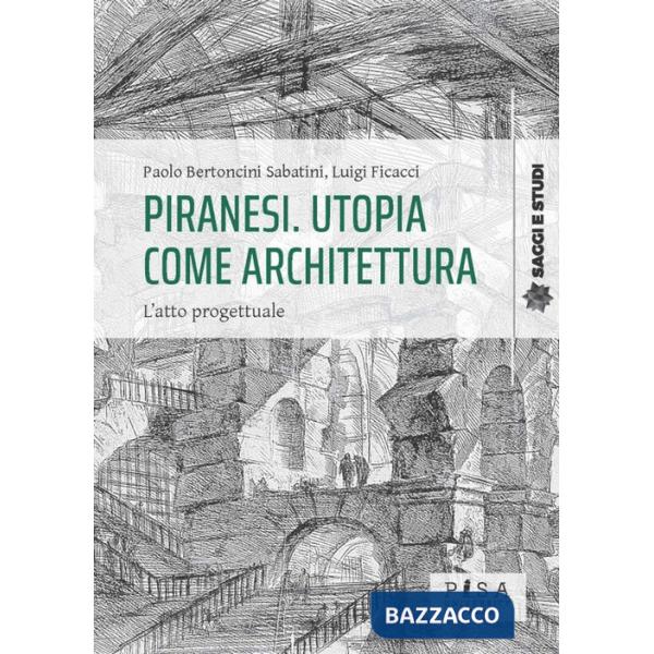 Piranesi. Utopia come architettura. L'atto progettuale