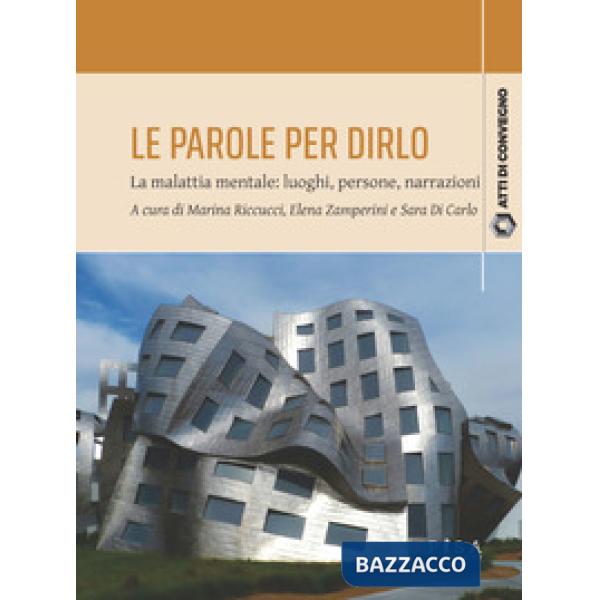 Parole per dirlo. La malattia mentale: luoghi, persone, narrazioni. Atti del Convegno (Pisa, 10-11 febbraio 2023) (Le)
