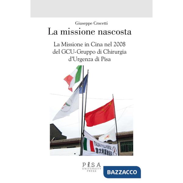 Missione nascosta. La missione in Cina nel 2008 del GCU-Gruppo di chirurgia d'urgenza di Pisa (La)