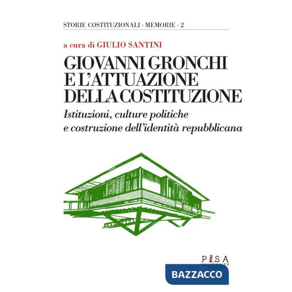 Giovanni Gronchi e l'attuazione della costituzione. Istituzioni, culture politiche e costruzione dell'identità repubblicana. Att