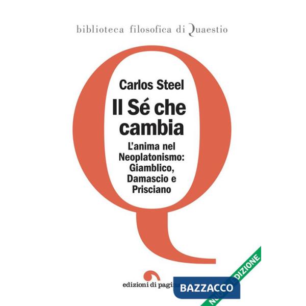Sé che cambia. L'anima nel tardo neoplatonismo: Giamblico, Damascio e Prisciano. Nuova ediz. (Il)