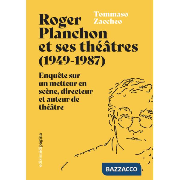 Roger Planchon et ses théâtres (1949-1987). Enquête sur un metteur en scène, directeur et auteur de théâtre