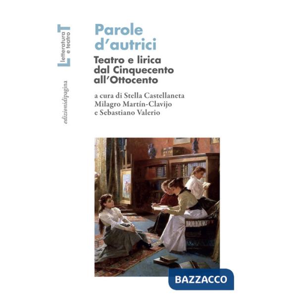 Parole d'autrici. Teatro e lirica dal Cinquecento all'Ottocento