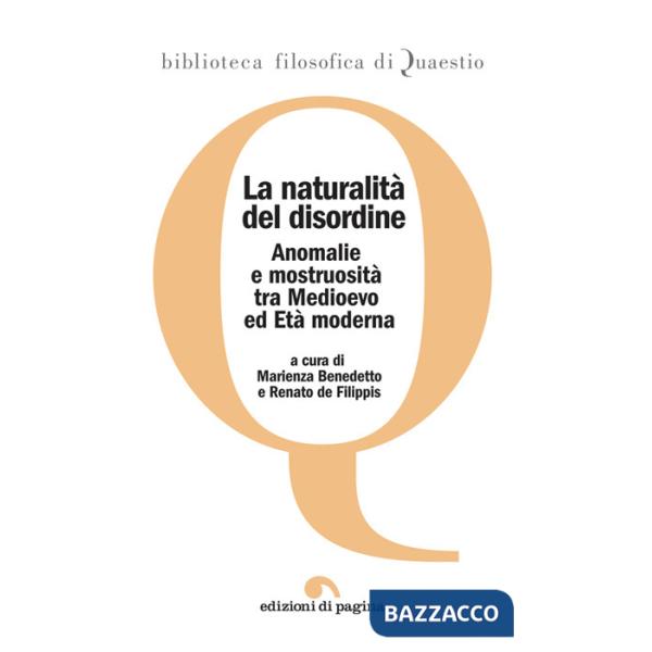 Naturalità del disordine. Anomalie e mostruosità tra Medioevo ed età moderna (La)