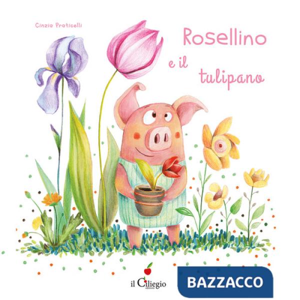 Rosellino e il tulipano. Ediz. a colori