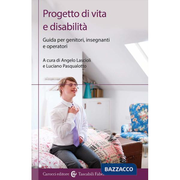 Progetto di vita e disabilità. Guida per genitori, insegnanti e operatori