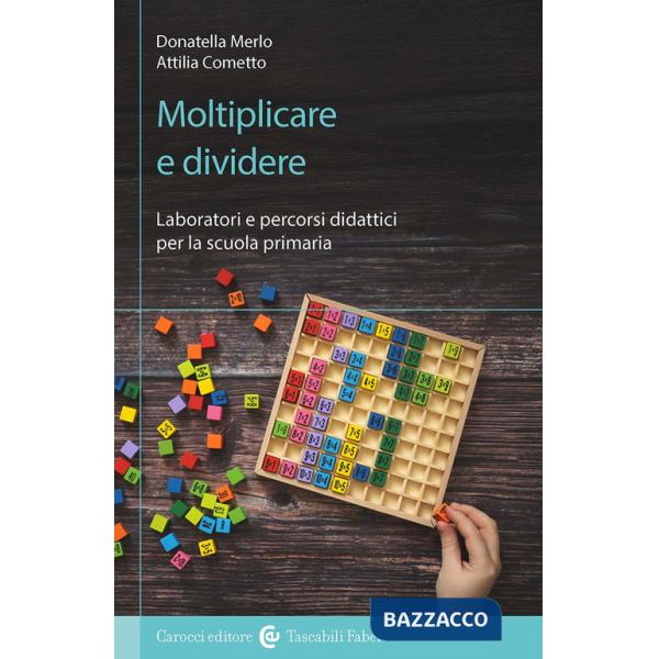 Moltiplicare e dividere. Laboratori e percorsi didattici per la scuola primaria