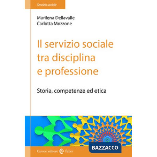 Servizio sociale tra disciplina e professione. Storia, competenze ed etica (Il)