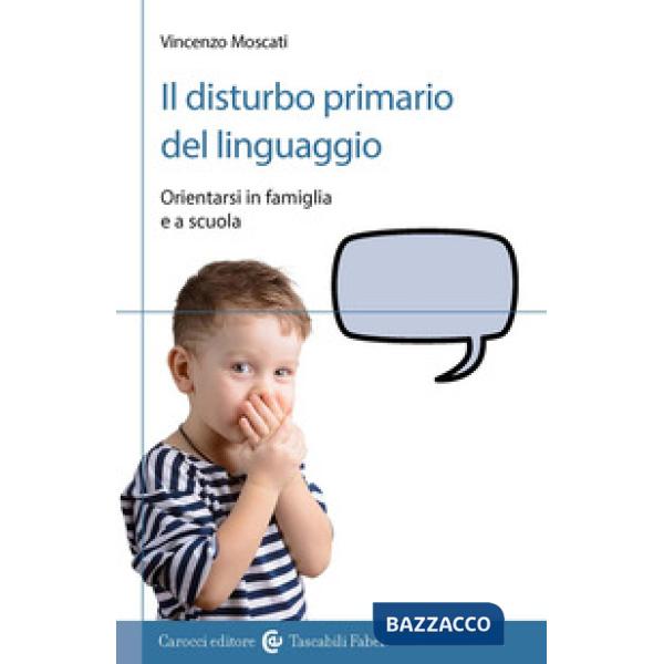 Disturbo primario del linguaggio. Orientarsi in famiglia e a scuola (Il)
