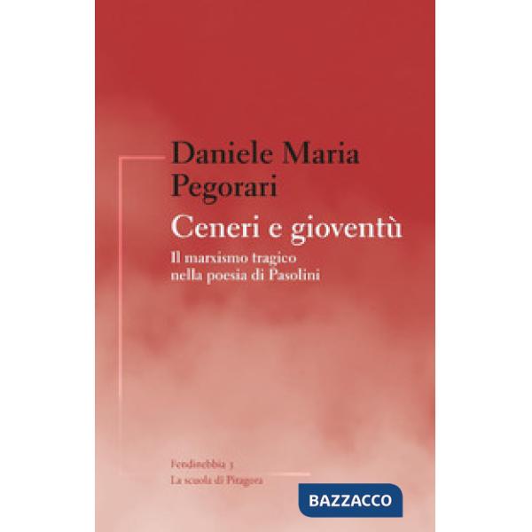 Ceneri e gioventù. Il marxismo tragico nella poesia di Pasolini