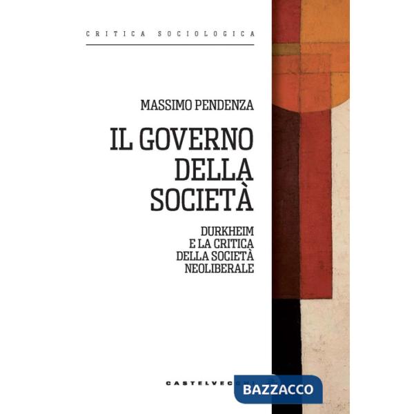 Governo della società. Durkheim e la critica della società neoliberale (Il)