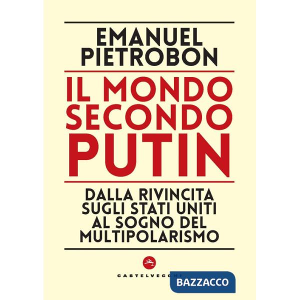 Mondo secondo Putin. Dalla rivincita sugli Stati Uniti al sogno del multipolarismo (Il)