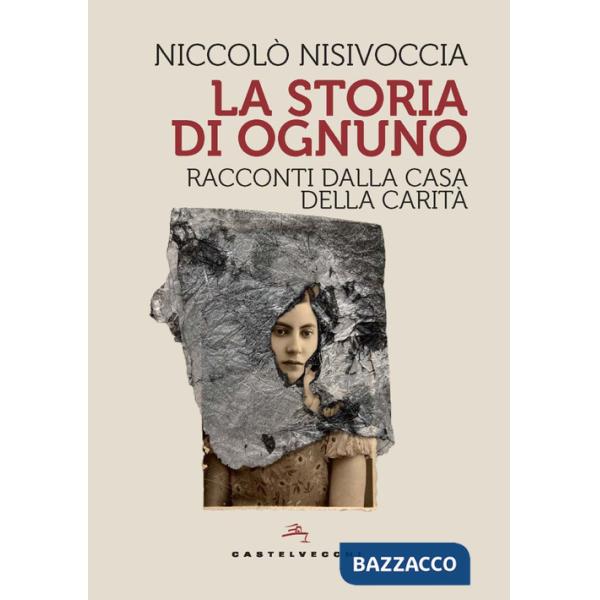 Storia di ognuno. Racconti dalla Casa della Carità (La)
