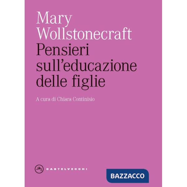 Pensieri sull'educazione delle figlie. Con riflessioni sulla condotta femminile nei doveri più importanti della vita