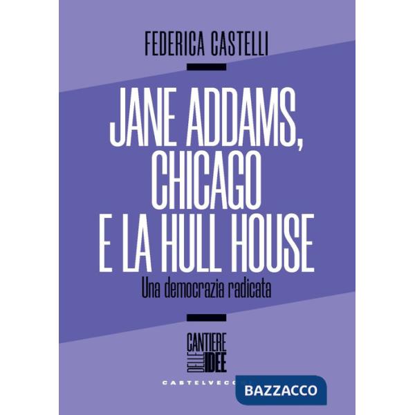Jane Addams, Chicago e la Hull House. Una democrazia radicata