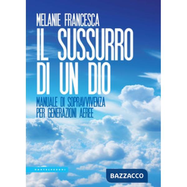 Sussurro di un Dio. Manuale di sopravvivenza per generazioni aeree (Il)