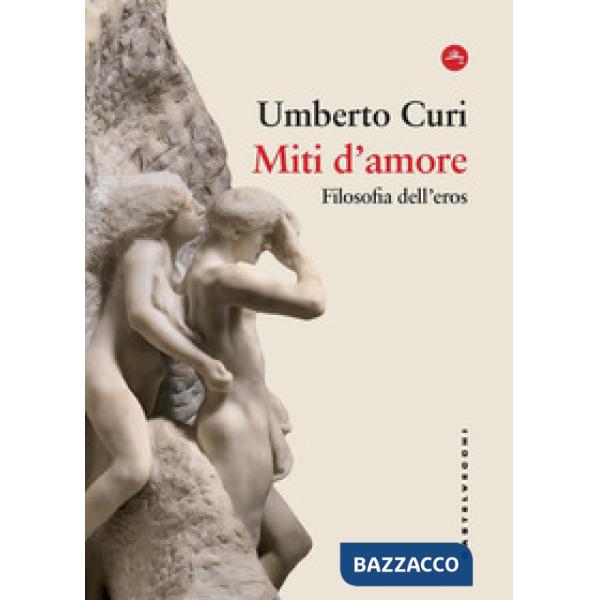 Miti d'amore. Filosofia dell'eros