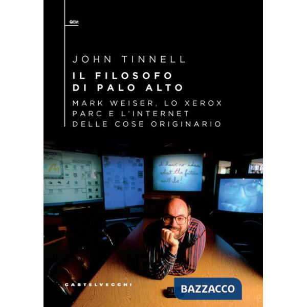 Filosofo di Palo Alto. Mark Weiser, lo Xerox PARC e l'Internet delle cose originario (Il)