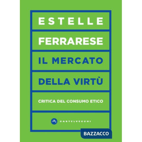 Mercato delle virtù. Critica del consumo etico (Il)