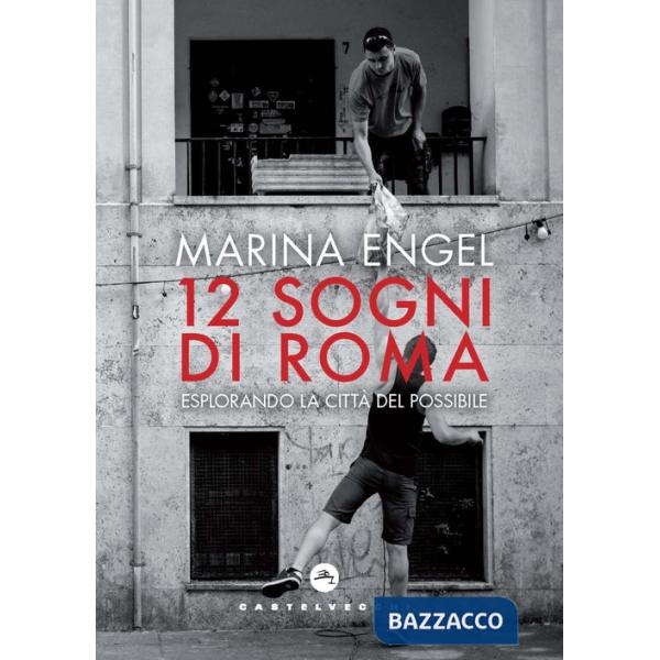 12 sogni di Roma. Esplorando la città del possibile