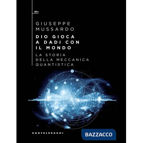 Dio gioca a dadi con il mondo. La storia della meccanica quantistica