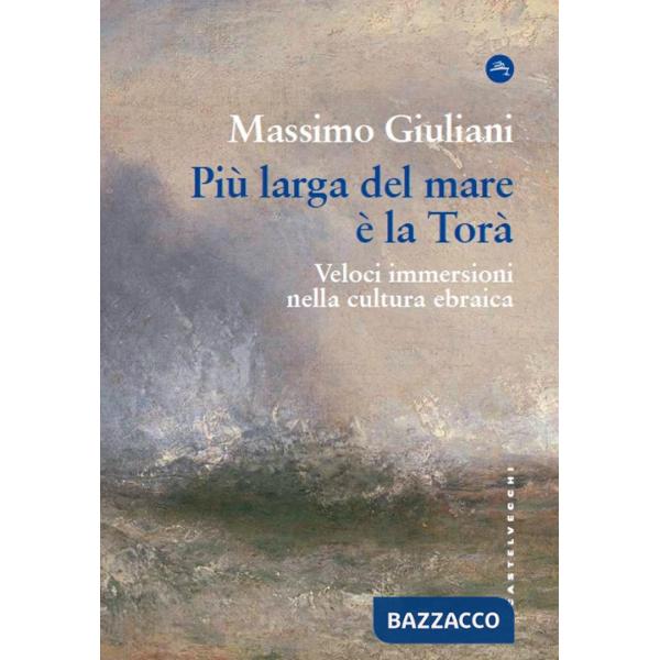 Più larga del mare è la Torà. Veloci immersioni nella cultura ebraica