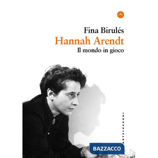 Hannah Arendt. Il mondo in gioco