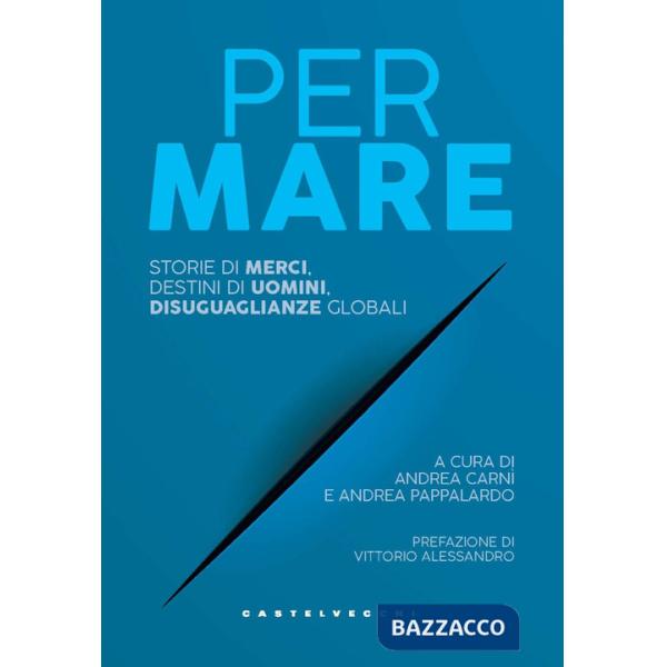 Per mare. Storie di merci, destini di uomini, disuguaglianze globali