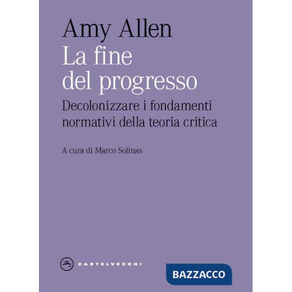 Fine del progresso. Decolonizzare i fondamenti normativi della teoria critica (La)
