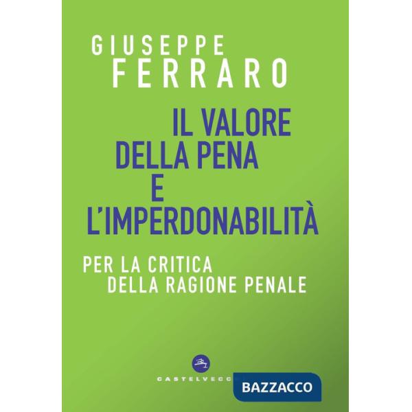 Valore della pena e l'imperdonabilità. Per la critica della ragione penale (Il)