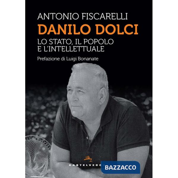Danilo Dolci. Lo Stato, il popolo e l'intellettuale