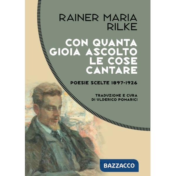 Con quanta gioia ascolto le cose cantare. Poesie scelte 1897-1926
