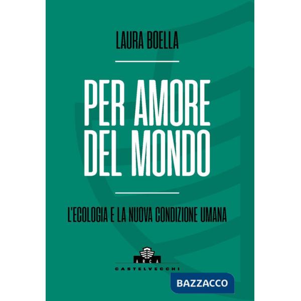 Per amore del mondo. L'ecologia e la nuova condizione umana