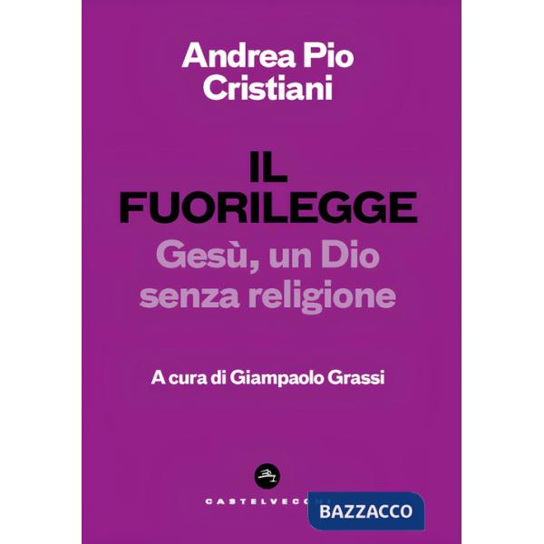 Fuorilegge. Gesù, un Dio senza religione (Il)
