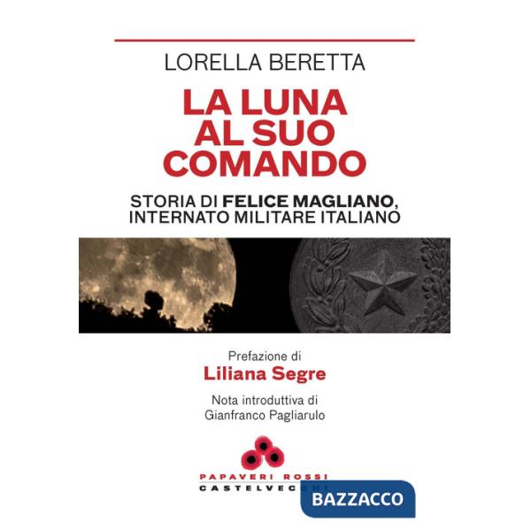 Luna al suo comando. Storia di Felice Magliano, internato militare italiano (La)