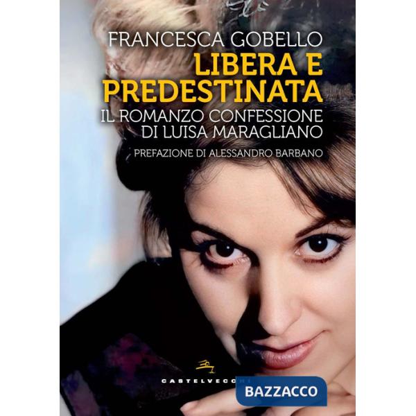 Libera e predestinata. Il romanzo confessione di Luisa Maragliano