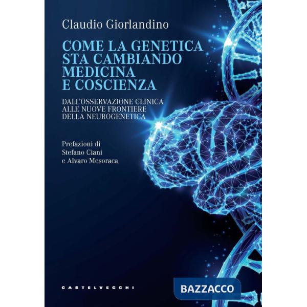 Come la genetica sta cambiando medicina e coscienza. Dall'osservazione clinica alle nuove frontiere della neurogenetica