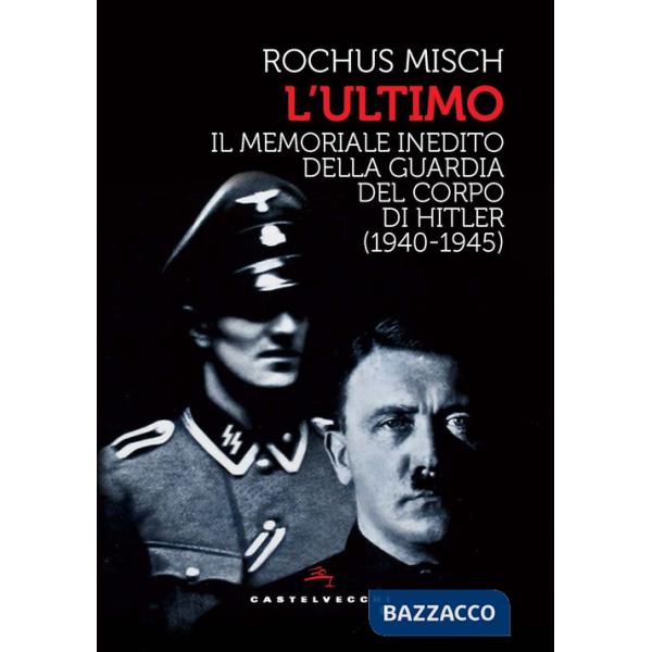 Ultimo. Il memoriale inedito della guardia del corpo di Hitler (1940-1945) (L')