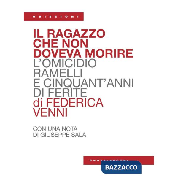 Ragazzo che non doveva morire. L'omicidio Ramelli e cinquant'anni di ferite (Il)