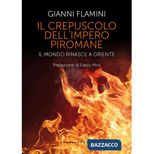 Crepuscolo dell'Impero piromane. Il mondo rinasce a Oriente (Il)