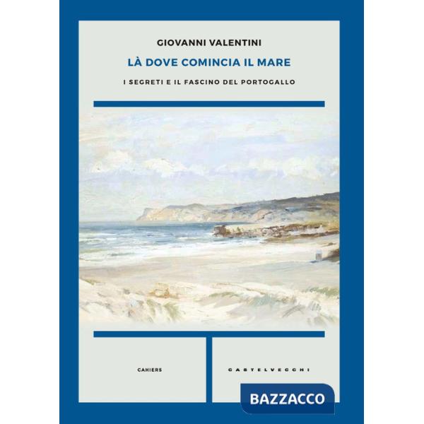 Là dove comincia il mare. I segreti e il fascino del Portogallo