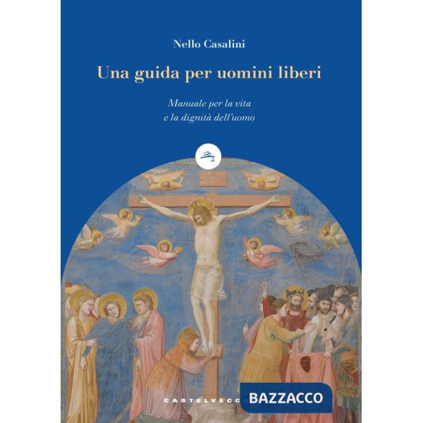Guida per uomini liberi. Manuale per la vita e la dignità dell'uomo (Una)