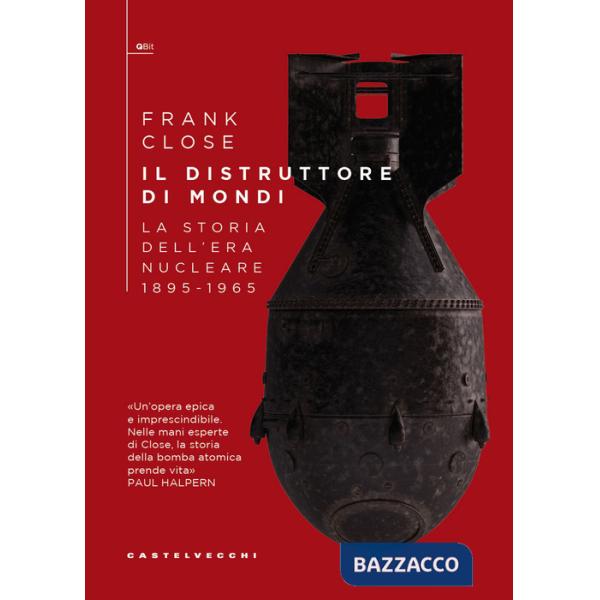 Distruttore di mondi. La storia dell'era nucleare 1895-1965 (Il)