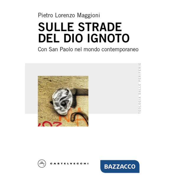 Sulle strade del Dio ignoto. Con San Paolo nel mondo contemporaneo