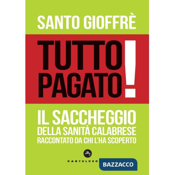 Tutto pagato! Il saccheggio della sanità calabrese raccontato da chi l'ha scoperto