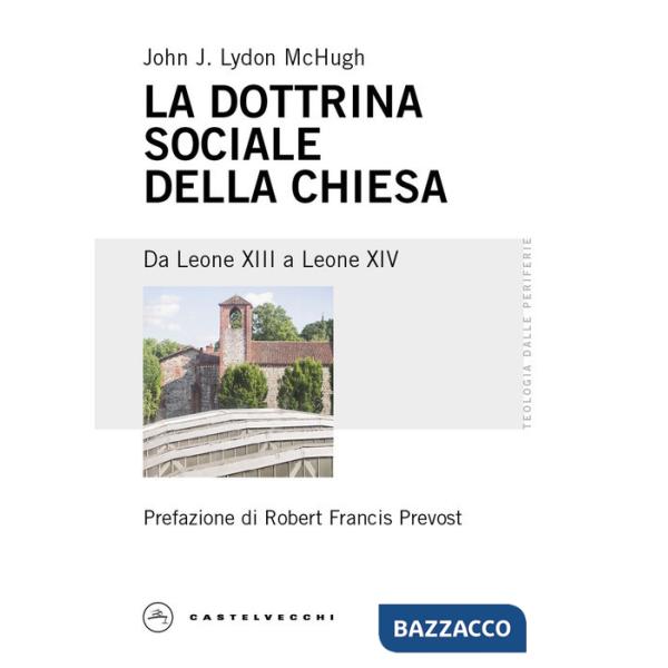Dottrina sociale della Chiesa. Da Leone XIII a Leone XIV (La)