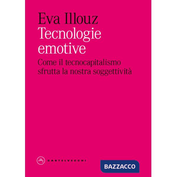 Tecnologie emotive. Come il tecnocapitalismo sfrutta la nostra soggettività