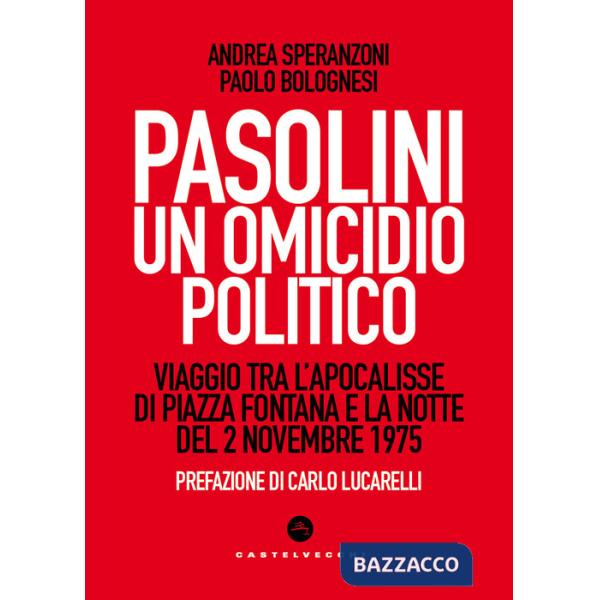 Pasolini un omicidio politico. Viaggio tra l'apocalisse di Piazza Fontana e la notte del 2 novembre 1975