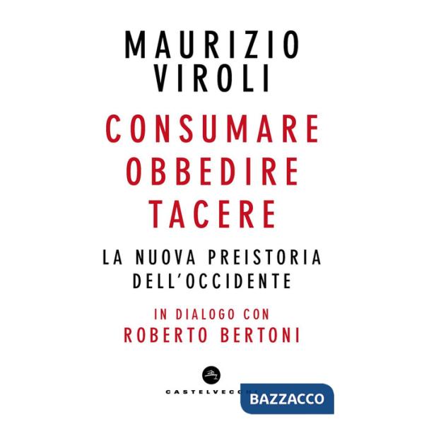 Consumare, obbedire, tacere. La nuova preistoria dell'Occidente. In dialogo con Roberto Bertoni