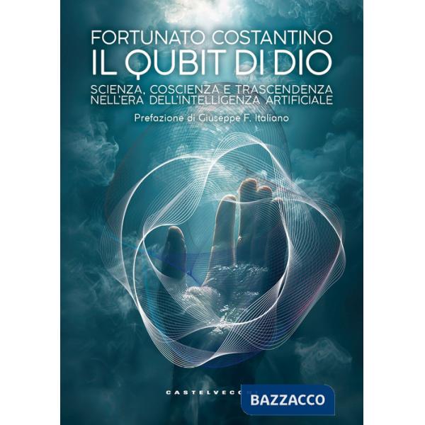 Qubit di Dio. Scienza, coscienza e trascendenza nell'era dell'intelligenza artificiale (Il)